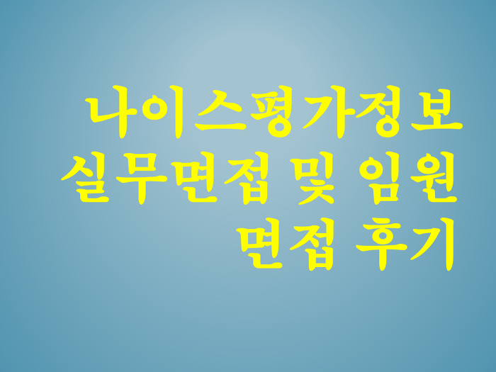 나이스평가정보 실무면접/임원면접 후기 — 임씨의 시선