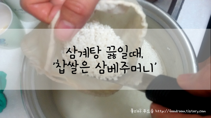 삼계탕 끓일 때 찹쌀은 삼베주머니에 넣고 끓여요~