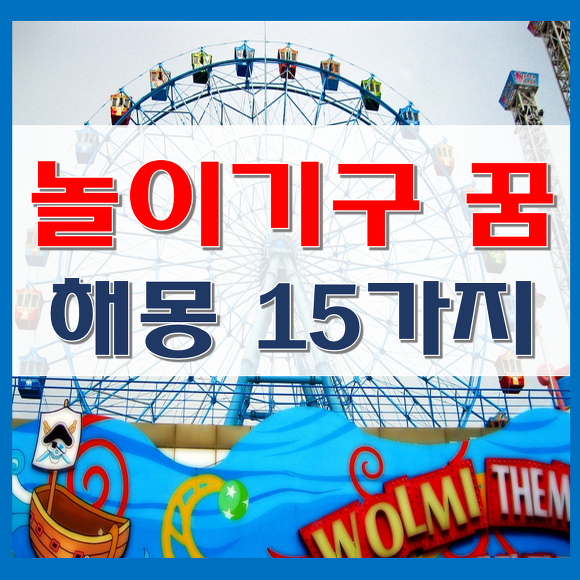 놀이기구타는꿈 해몽 15가지 ( 놀이기구꿈, 놀이동산 꿈 )