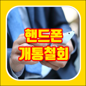 핸드폰 개통철회, 변심으로 취소하려 할 때 참고하길