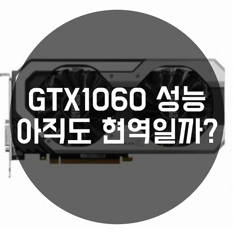 GTX1060 성능 아직까지 현역일까? :: 매우 젊다