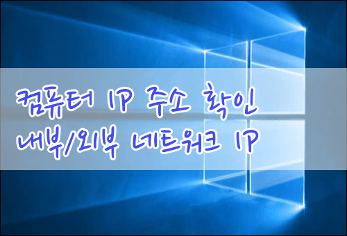 내 컴퓨터의 네트워크 외부/내부 IP 주소 확인하는 방법입니다.