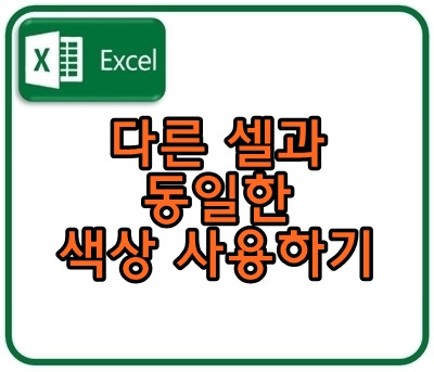 엑셀, 다른셀과 동일한 색상 사용하기 - 어떤오후의 프리웨어 이야기