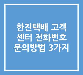 한진택배 고객센터 전화번호 상담원 연락방법 3가지! :: 생활정보톡