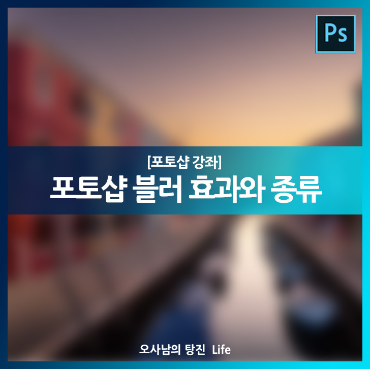 [포토샵 강의] 포토샵 블러(Blur) 효과와 종류 알아보기! :: 오사남의 탕진 LIFE