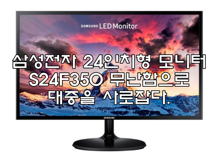 삼성전자 24인치형 모니터 S24F350 무난함으로 대중을 사로잡다.