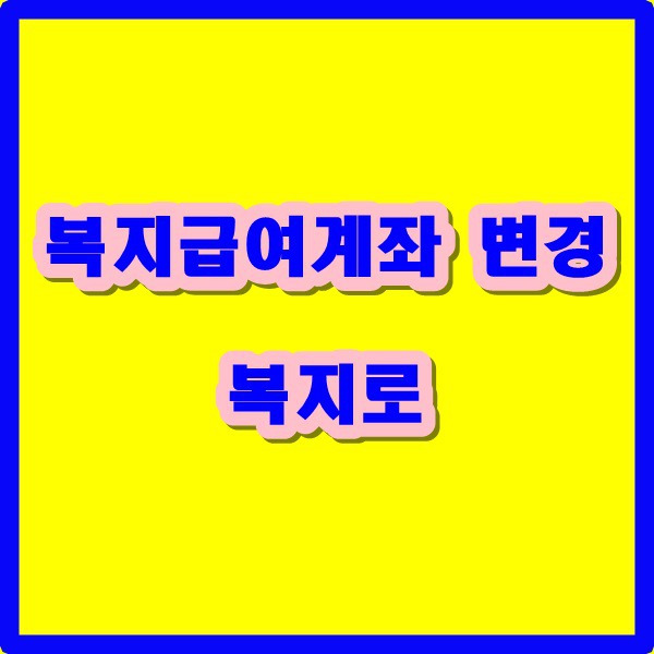 복지로에서 복지급여계좌 변경하기(아동수당,기초노령연금)