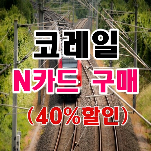 코레일 N카드 구매후기 이용 40%할인 받기