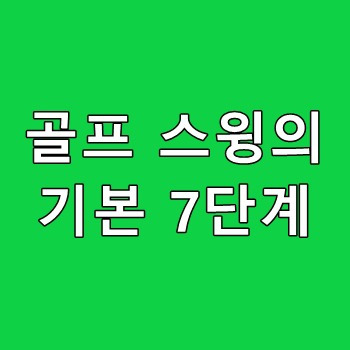 골프 스윙의 기본 7단계 알아보기