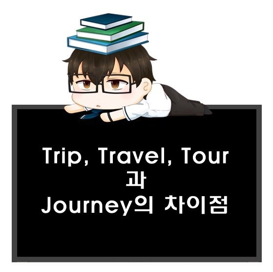 Trip, Travel, Tour, Journey. 여행을 뜻하는 단어 어감 차이.