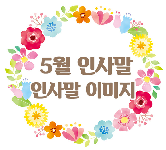 5월 인사말 문구 이미지 모음 20개~ 행복한 오월(≧ᴗ≦)