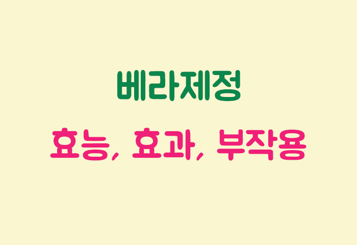 베라제정 효과, 효능, 부작용 궁금하실텐데요?