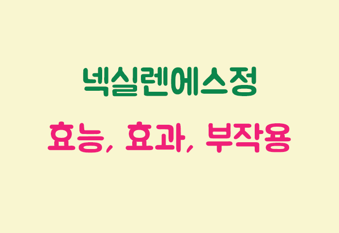 넥실렌에스정 효과, 효능, 부작용 궁금하실텐데요?