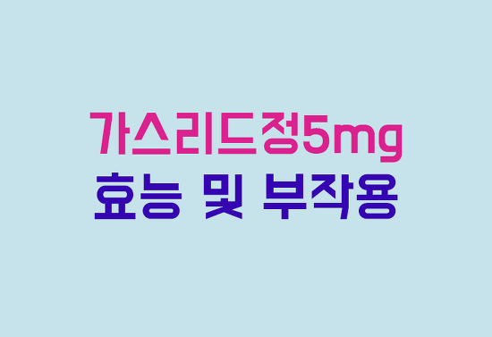 가스리드정5mg 효능, 부작용, 투여방법 완벽 정리