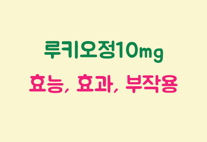 루키오정10mg 효과, 효능, 부작용 궁금하실텐데요?