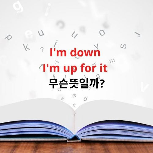 [영어회화] I'm down / I'm up for it 무슨뜻일까?