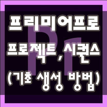 [프리미어] 시퀀스,프로젝트 설정하는 방법(기초)