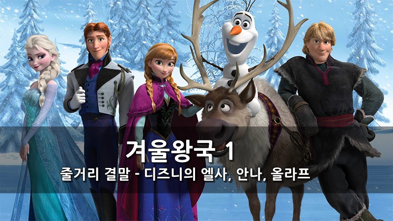 겨울왕국 1 줄거리 결말 - 디즈니의 엘사, 안나, 올라프(눈사람) :: 키스세븐지식