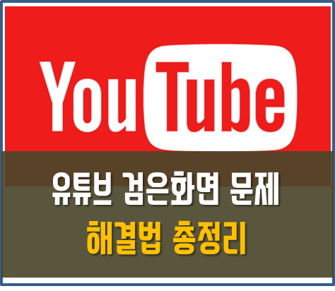 유튜브 검은화면 문제 해결방법 총정리 :: ★신박한 정보 모음★ 