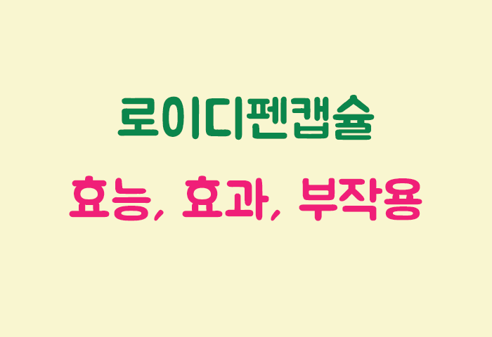 로이디펜캡슐 효과, 효능, 부작용 궁금하실텐데요?