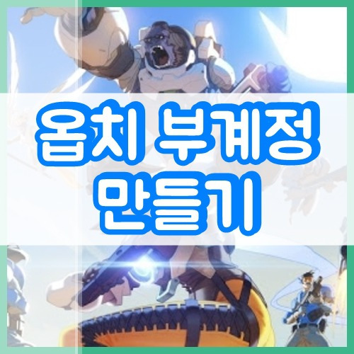 오버워치 부계정 만들기 총정리