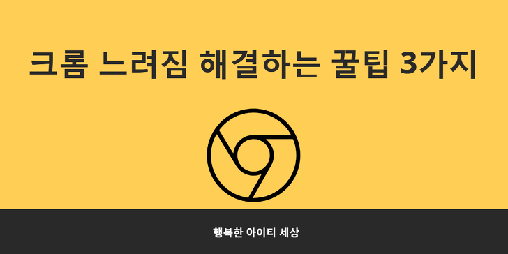 행복한 아이티 세상 :: 크롬 느려짐 해결하는 꿀팁 3가지