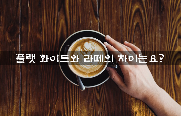 플랫 화이트(Flat White)와 라떼(Latte)의 차이