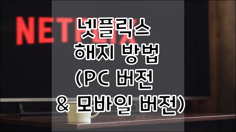 넷플릭스 해지 및 재가입 방법(PC 버전 & 모바일 버전)