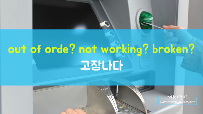 고장나다 영어로 out of order/not working? broken? :: MK영어