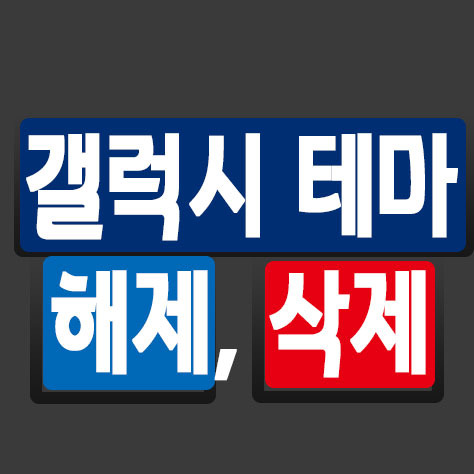 갤럭시 테마 해제, 삭제 - 포히드너 IT세상