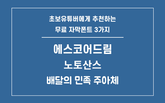 유튜브 자막폰트 3가지 무료폰트를 추천합니다.