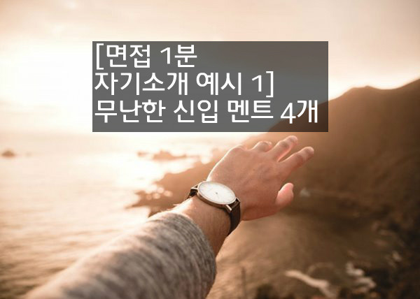 면접 1분 자기소개 예시 1] 무난한 신입 멘트 4개