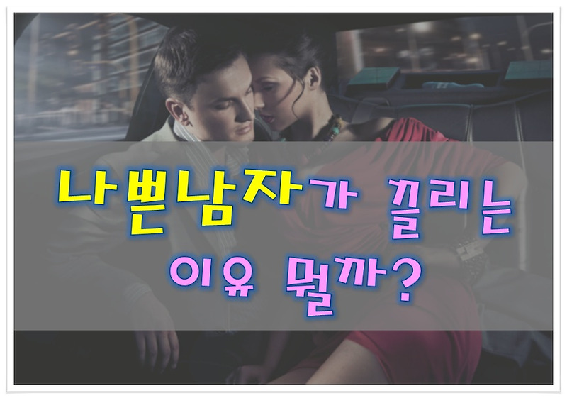 나쁜남자가 끌리는 이유 뭘까?