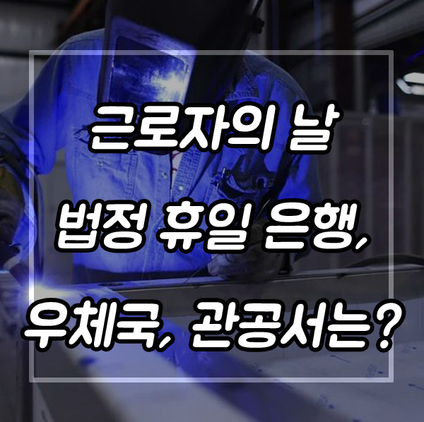 근로자의 날 법정 휴일 은행은 휴무 우체국, 동사무소, 어린이집 ...