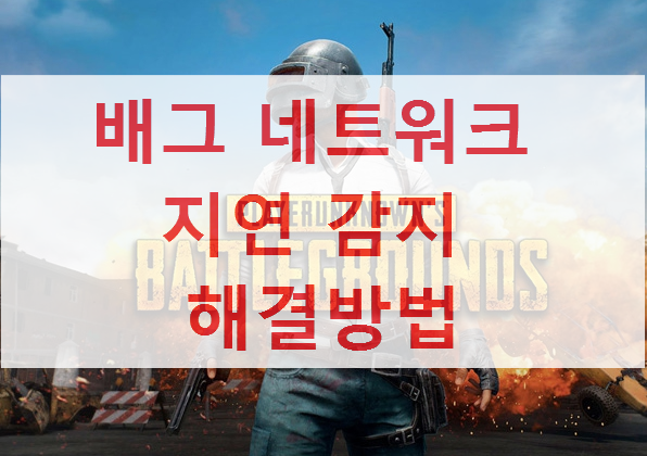 배그 네트워크 지연 감지 해결 방법 4가지