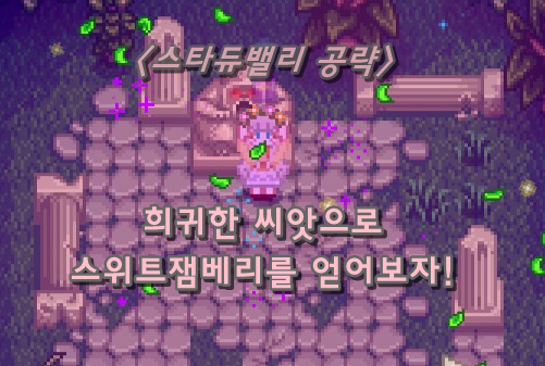 [스타듀밸리] 희귀한 씨앗을 심어 스위트잼베리를 얻어보자