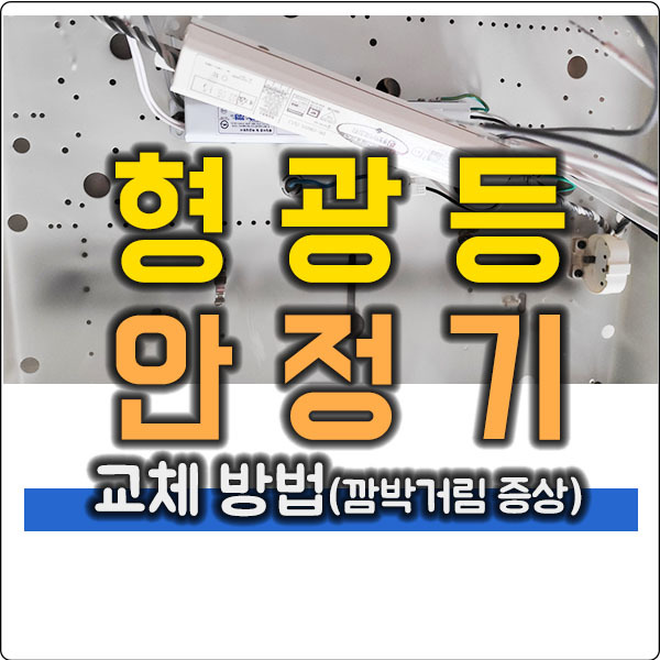 형광등 안정기 교체 방법 (형광등 깜박거림 증상 해결)