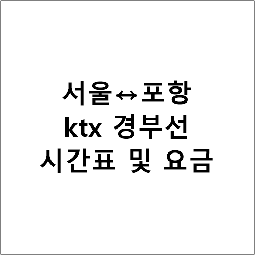 서울↔포항, KTX 상.하행 시간표,요금,소요시간