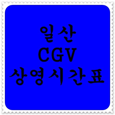 일산 CGV 상영시간표 바로가기