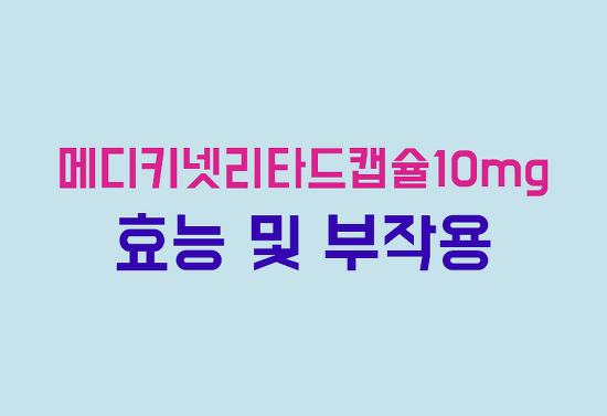 메디키넷리타드캡슐10Mg 효능, 부작용, 투여방법 완벽 정리