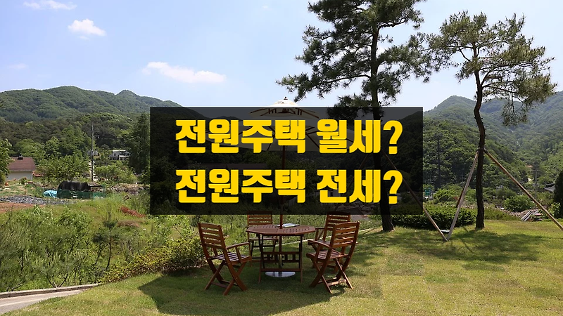 전원주택 전세? 전원주택 월세? 개인적인 전원주택에 대한 생각