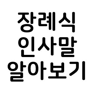 장례식 인사말 알아보기 (조문 참석시 or 문자)