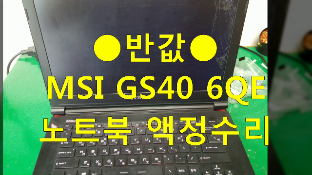 msi gs40 6qe 노트북 모니터 파손 용산 서비스센터비교 액정교체 수리비용 아끼는 방법