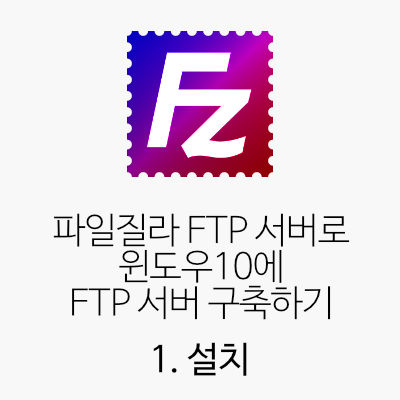 파일질라 FTP 서버로 윈도우10에 FTP 서버 구축하기 - 1. 설치