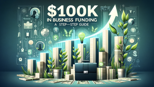 $100K In Business Funding: A Step-by-Step Guide