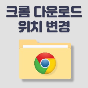 구글 크롬 다운로드 폴더 변경, 위치 수정 방법