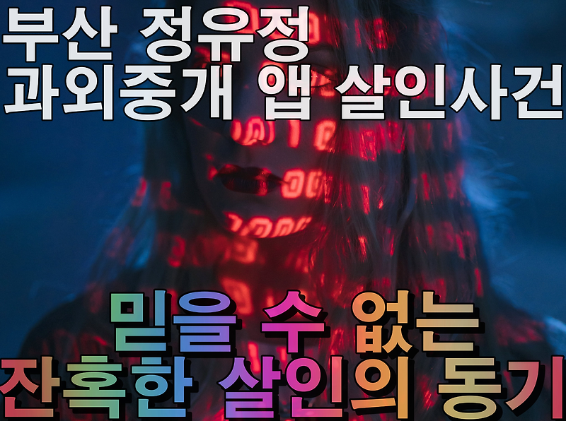 부산 <b>정유정</b> 과외중개 앱 살인사건_믿을 수 없는 잔혹한 살인의... 