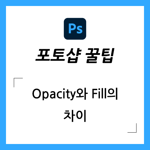 포토샵 Opacity와 Fill의 차이 (전체 불투명도 vs. 칠 불투명도)