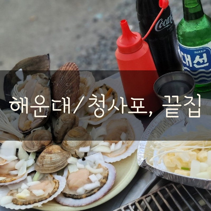 [부산/해운대] 바다 앞에서 즐기는 청사포 조개구이, 끝집