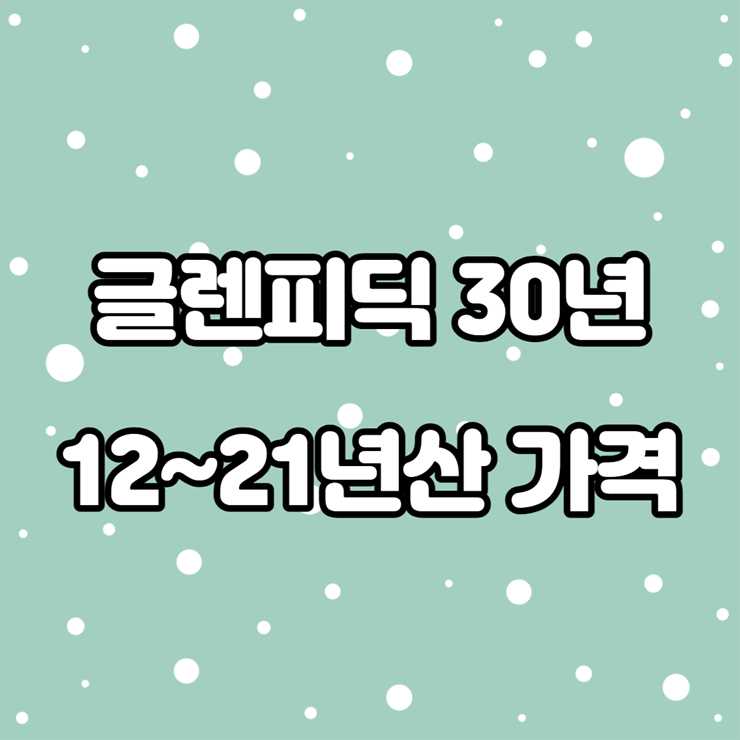 글렌피딕 30년 가격, 21년, 18년, 15년, 12년도